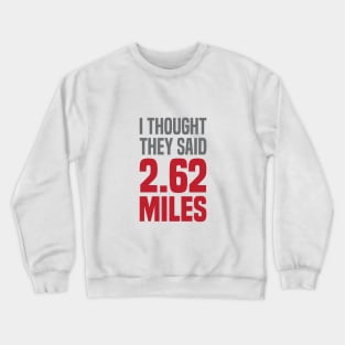 I Thought They Said 2.62 Miles Crewneck Sweatshirt